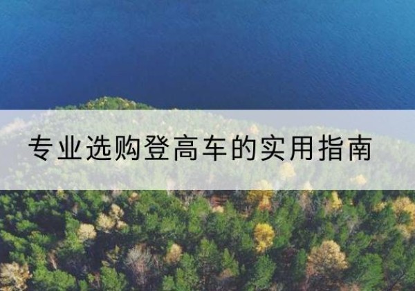 孟津电动登高车厂家推荐-专业选购登高车的实用指南